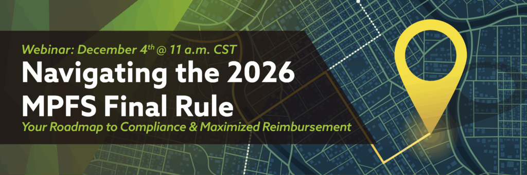 graphic of a map with a location pin. Image Text: Webinar: December 4th @ 11 a.m. CST Navigating the 2026 MPFS Final Rule Your Roadmap to Compliance & Maximized Reimbursement