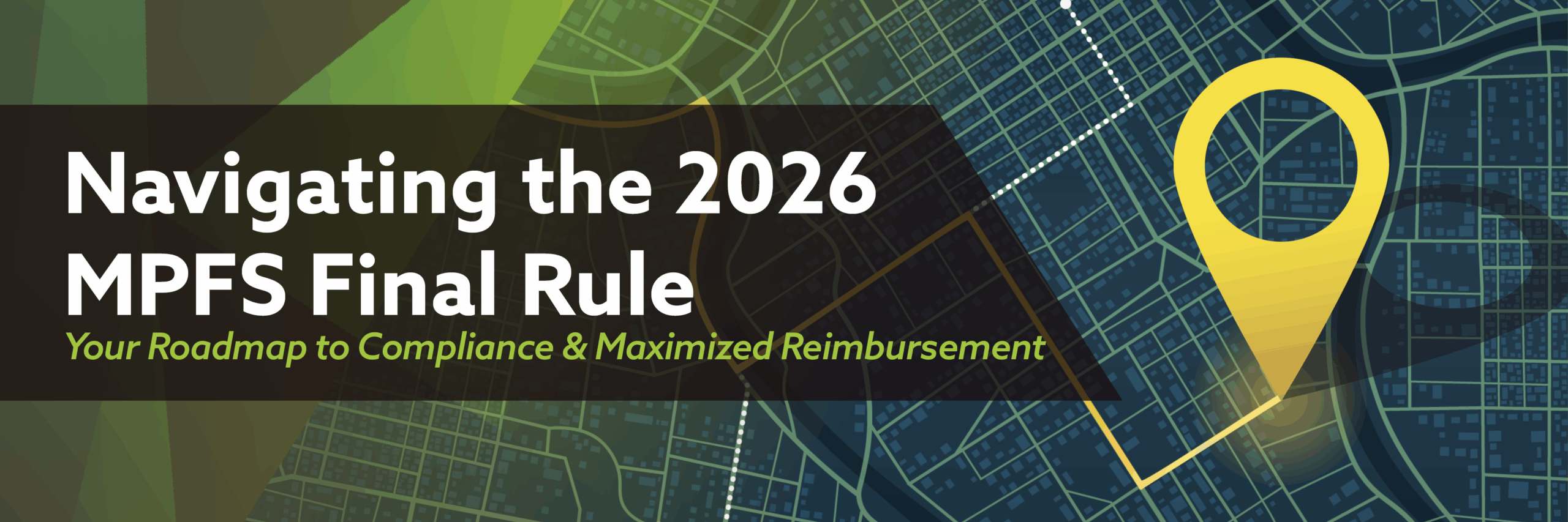 2026 MPFS_ Event Header3 graphic of a map with a location pin. Image Text: Navigating the 2026 MPFS Final Rule Your Roadmap to Compliance & Maximized Reimbursement