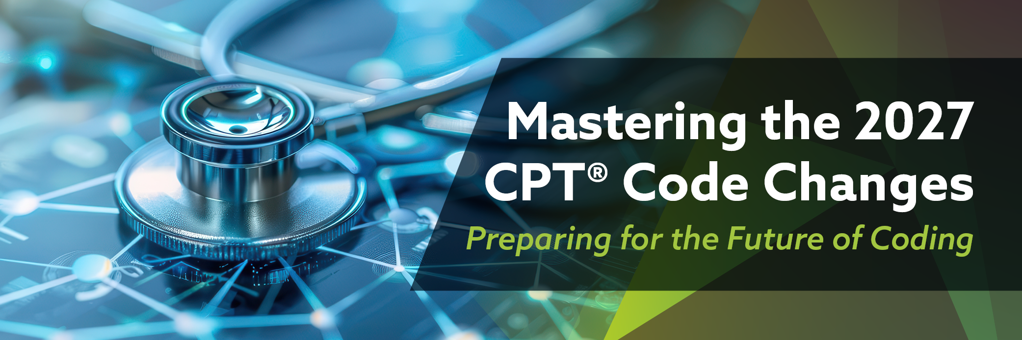image of a stethoscope laying on top of a light grid. Image text: Mastering the 2027 CPT Code Changes. Preparing for the future of coding.